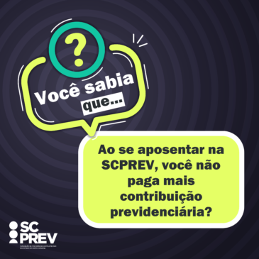Você sabia que… Ao se aposentar na SCPREV, você não paga mais contribuição previdenciária?